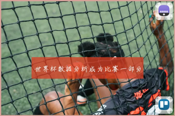 世界杯数据分析成为比赛一部分