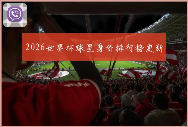 2026世界杯球星身价排行榜更新