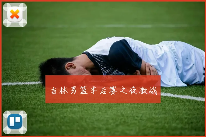 吉林男篮季后赛之夜激战